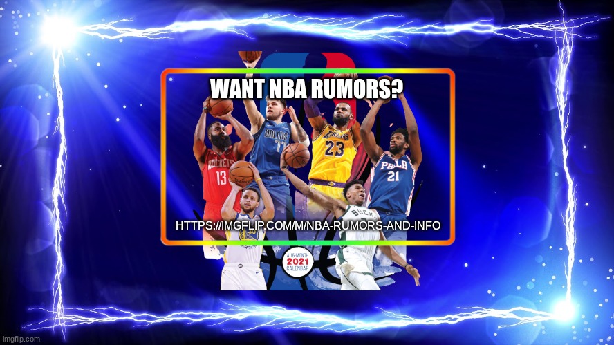 https://imgflip.com/m/NBA-Rumors-and-Info | WANT NBA RUMORS? HTTPS://IMGFLIP.COM/M/NBA-RUMORS-AND-INFO | made w/ Imgflip meme maker
