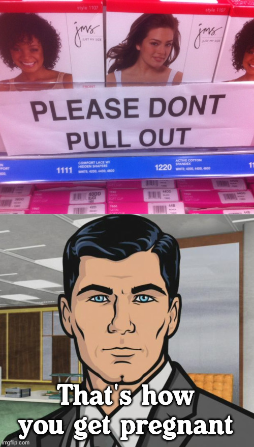 That's how you get pregnant | image tagged in do you want x cause that's how you get x | made w/ Imgflip meme maker