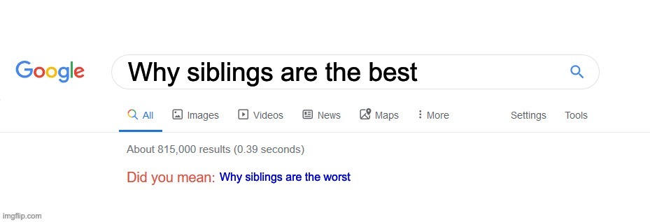 Did you mean | Why siblings are the best; Why siblings are the worst | image tagged in did you mean | made w/ Imgflip meme maker