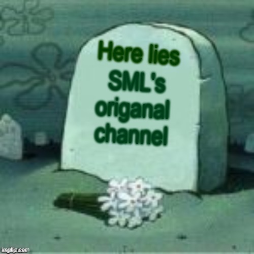 It happend :( | Here lies; SML's origanal channel | image tagged in here lies x | made w/ Imgflip meme maker