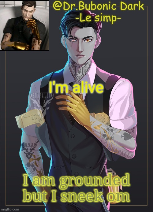 Bubonic's Midas temp | I'm alive; I am grounded but I sneek om | image tagged in bubonic's midas temp | made w/ Imgflip meme maker