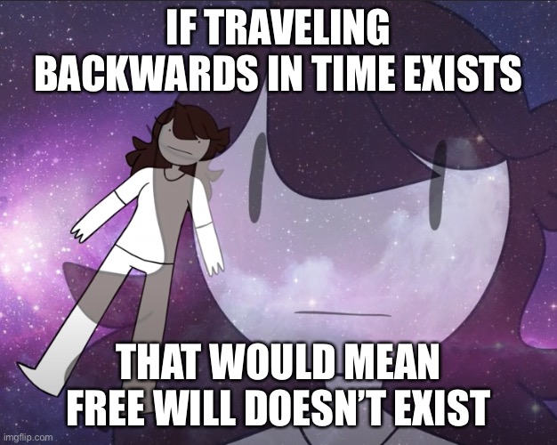 Sure, you could try to alter the timeline, but what if it matter at all? | IF TRAVELING BACKWARDS IN TIME EXISTS; THAT WOULD MEAN FREE WILL DOESN’T EXIST | image tagged in galaxy jaiden,time travel,jaiden animations,memes,thinking | made w/ Imgflip meme maker