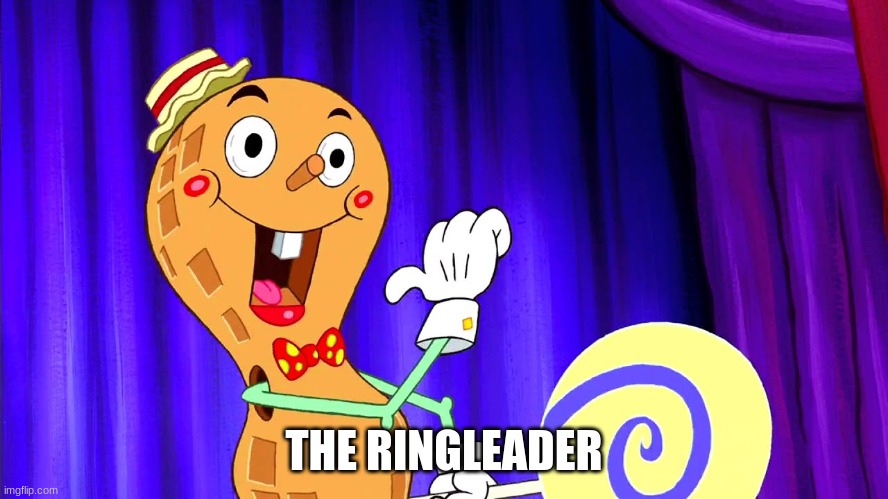 Goofy Goober | THE RINGLEADER | image tagged in goofy goober | made w/ Imgflip meme maker