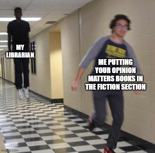 E | MY LIBRARIAN; ME PUTTING YOUR OPINION MATTERS BOOKS IN THE FICTION SECTION | image tagged in floating boy chasing running boy | made w/ Imgflip meme maker