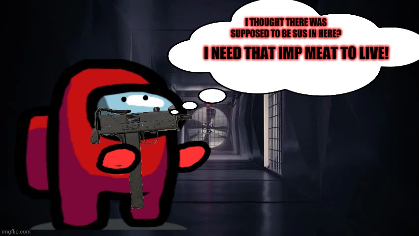 Red looks for the sus! | I THOUGHT THERE WAS SUPPOSED TO BE SUS IN HERE? I NEED THAT IMP MEAT TO LIVE! | image tagged in inside the among us vent,sus,imposter,red crewmate,among us,free meat | made w/ Imgflip meme maker