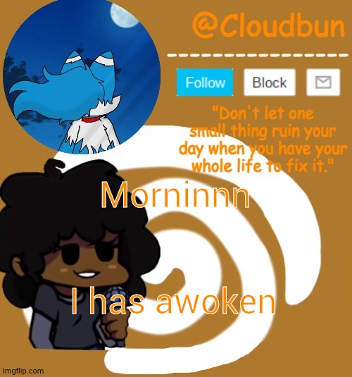 Haven't used this temp in awhile lmao | Morninnn; I has awoken | image tagged in clouds carol temp | made w/ Imgflip meme maker