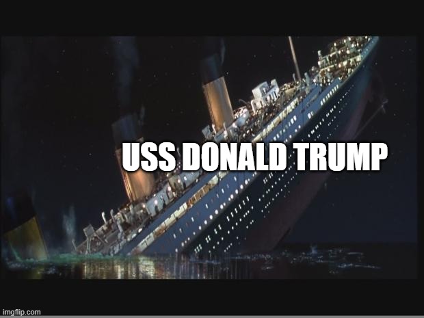 Titanic Sinking | USS DONALD TRUMP | image tagged in titanic sinking | made w/ Imgflip meme maker