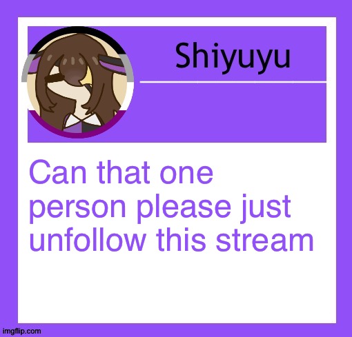 Can that one person please just unfollow this stream | image tagged in woah new template just dropped anyways | made w/ Imgflip meme maker