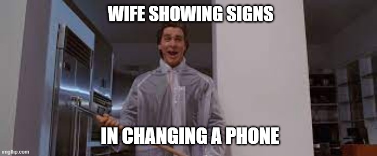 bad situation | WIFE SHOWING SIGNS; IN CHANGING A PHONE | image tagged in bad situation | made w/ Imgflip meme maker