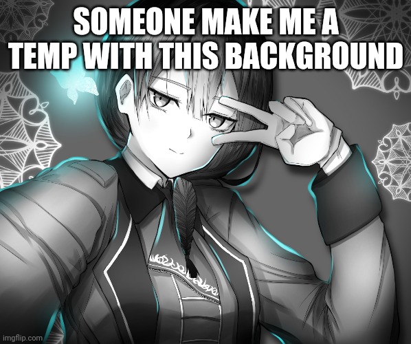 SOMEONE MAKE ME A TEMP WITH THIS BACKGROUND | made w/ Imgflip meme maker