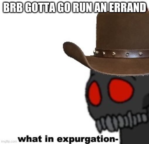 Tricky The Clown "what in expurgation-" | BRB GOTTA GO RUN AN ERRAND | image tagged in tricky the clown what in expurgation- | made w/ Imgflip meme maker