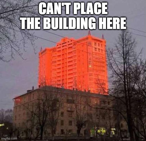 Building must be placed roadside! | CAN'T PLACE THE BUILDING HERE | image tagged in memes,funny,building | made w/ Imgflip meme maker