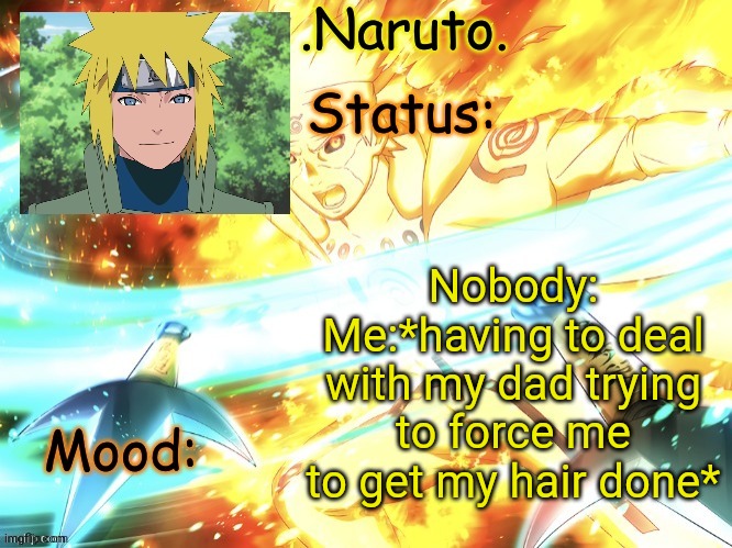 I don't want it done I like it fine. Only problem with it is I look messy in the morning | Nobody:
Me:*having to deal with my dad trying to force me to get my hair done* | image tagged in minato temp thanks gio | made w/ Imgflip meme maker