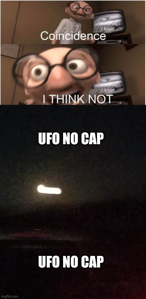 Get this on the news now | UFO NO CAP; UFO NO CAP | image tagged in run | made w/ Imgflip meme maker
