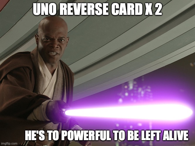 hes to powerful | UNO REVERSE CARD X 2; HE'S TO POWERFUL TO BE LEFT ALIVE | image tagged in hes to powerful | made w/ Imgflip meme maker