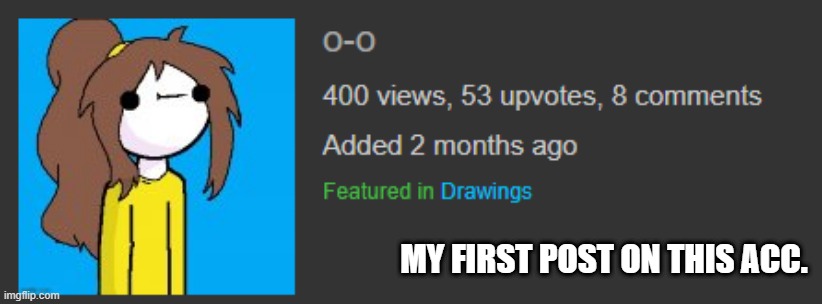 MY FIRST POST ON THIS ACC. | made w/ Imgflip meme maker