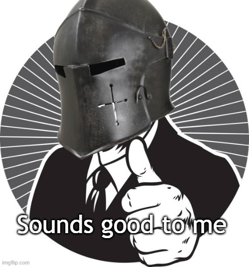 Thumbs Up Crusader | Sounds good to me | image tagged in thumbs up crusader | made w/ Imgflip meme maker