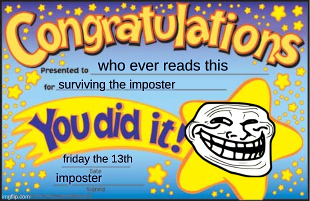 :0 | who ever reads this; surviving the imposter; friday the 13th; imposter | image tagged in memes | made w/ Imgflip meme maker