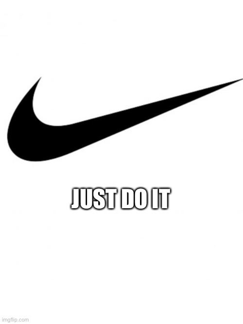 Nike | JUST DO IT | image tagged in nike | made w/ Imgflip meme maker