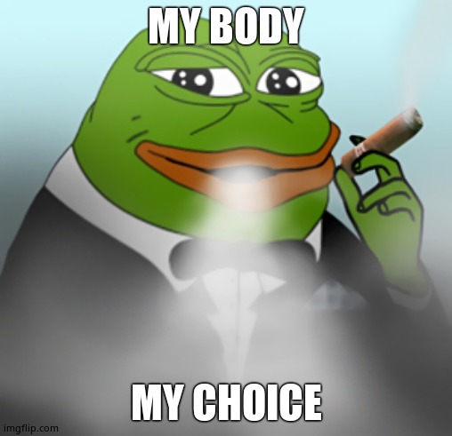 Smoking Pepe | MY BODY MY CHOICE | image tagged in smoking pepe | made w/ Imgflip meme maker