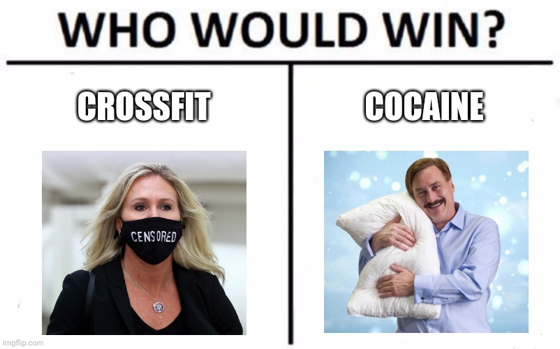 Aug. 13th: trump reinstatement battle! | CROSSFIT; COCAINE | image tagged in memes,who would win,godzilla vs kong,you vs the guy she tells you not to worry about,crazy bitch,drugs are bad | made w/ Imgflip meme maker