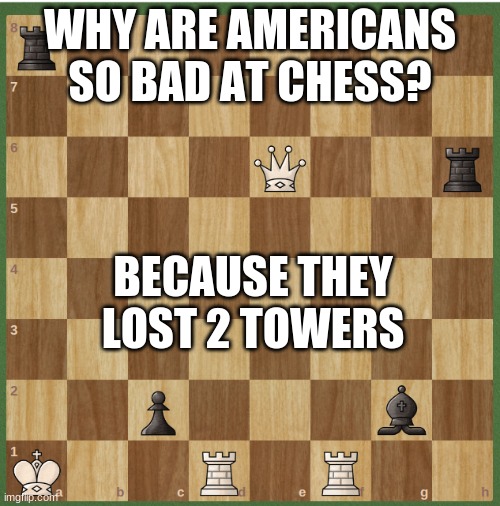 WHY ARE AMERICANS
SO BAD AT CHESS? BECAUSE THEY LOST 2 TOWERS | image tagged in 9/11,dark humor,memes | made w/ Imgflip meme maker