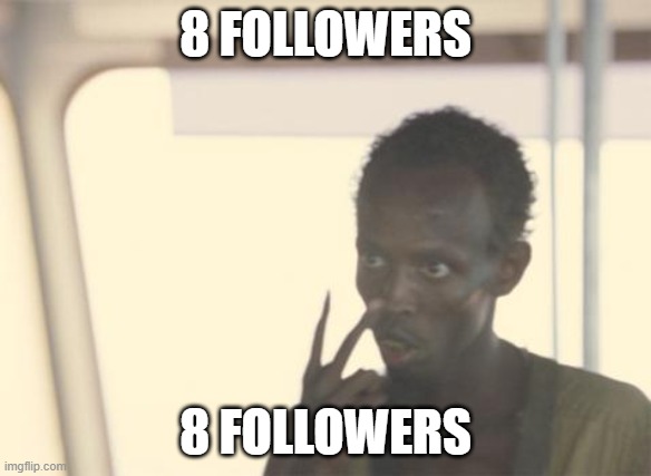 yay | 8 FOLLOWERS; 8 FOLLOWERS | image tagged in memes,i'm the captain now | made w/ Imgflip meme maker
