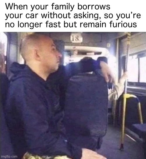 not-so-fast | When your family borrows your car without asking, so you’re no longer fast but remain furious | image tagged in furious bus driver,bus,fast and furious,the fast and the furious,fast and the furious,movie | made w/ Imgflip meme maker