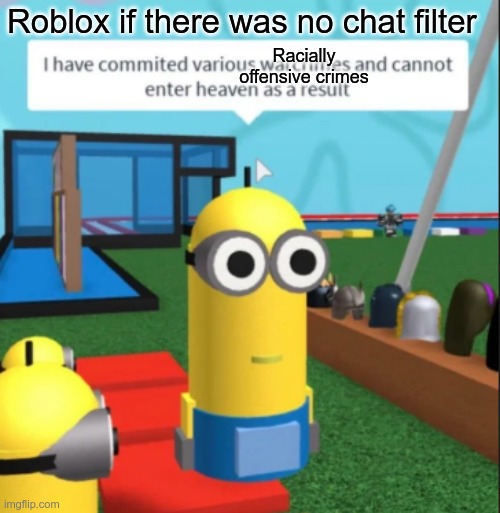 Ive committed various war crimes | Roblox if there was no chat filter Racially offensive crimes | image tagged in ive committed various war crimes | made w/ Imgflip meme maker
