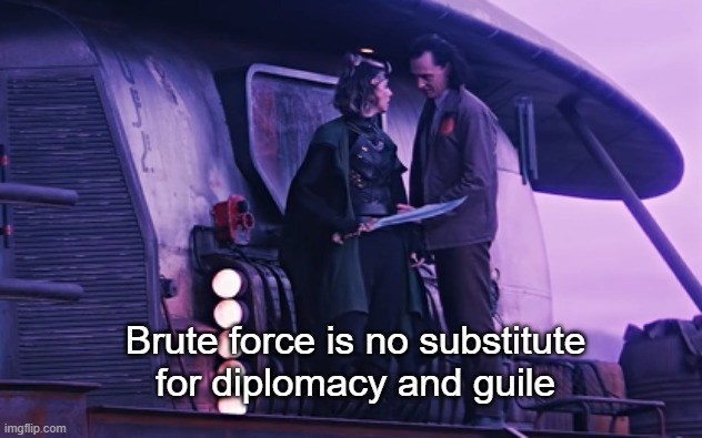 Brute force is no substitute for diplomacy and guile | image tagged in brute force is no substitute for diplomacy and guile | made w/ Imgflip meme maker