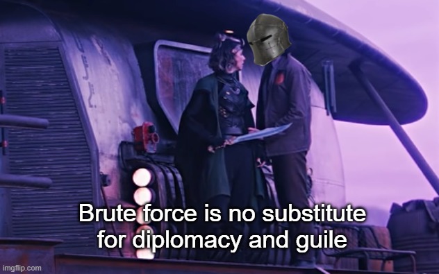 Brute force is no substitute for diplomacy and guile | image tagged in brute force is no substitute for diplomacy and guile | made w/ Imgflip meme maker