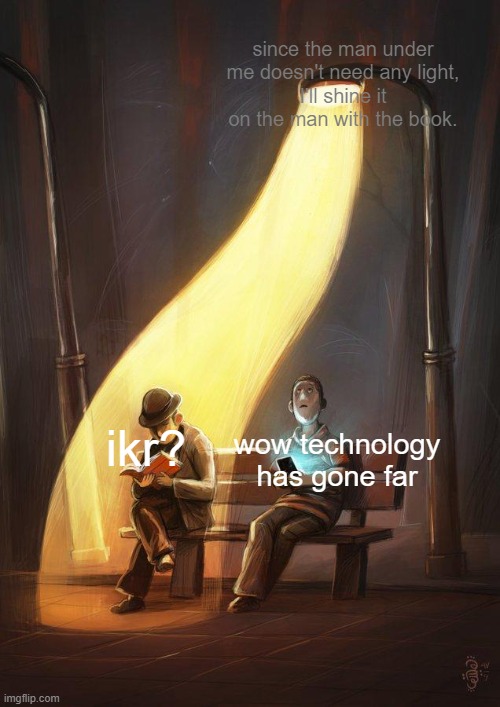 average r/bonehurting juice meme | since the man under me doesn't need any light,
I'll shine it on the man with the book. wow technology has gone far; ikr? | image tagged in streetlight | made w/ Imgflip meme maker