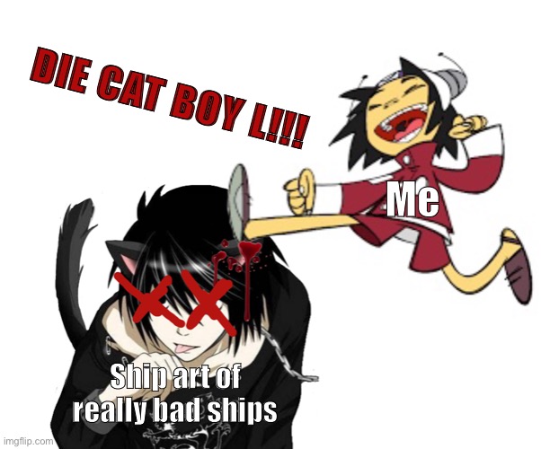 Day23 of making memes from random photos of characters I love until l love myself | DIE CAT BOY L!!! Me; Ship art of really bad ships | image tagged in gorillaz,deathnote,ships,srry but i hate cat boy l | made w/ Imgflip meme maker