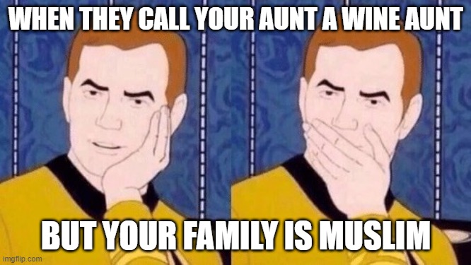 Sarcastically surprised Kirk | WHEN THEY CALL YOUR AUNT A WINE AUNT; BUT YOUR FAMILY IS MUSLIM | image tagged in sarcastically surprised kirk,memes,muslim,muslims,haram,wine | made w/ Imgflip meme maker