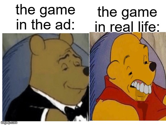 the game in the ad:; the game in real life: | image tagged in memes,game ads,blank white template | made w/ Imgflip meme maker