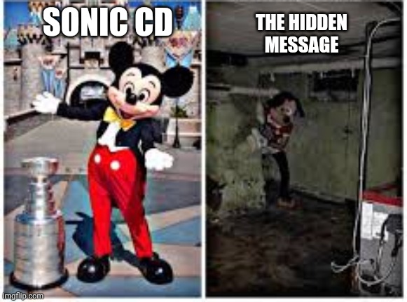 Sonic CD Be Like | SONIC CD; THE HIDDEN MESSAGE | image tagged in mickey mouse in disneyland,sonic,creepypasta,easter eggs | made w/ Imgflip meme maker