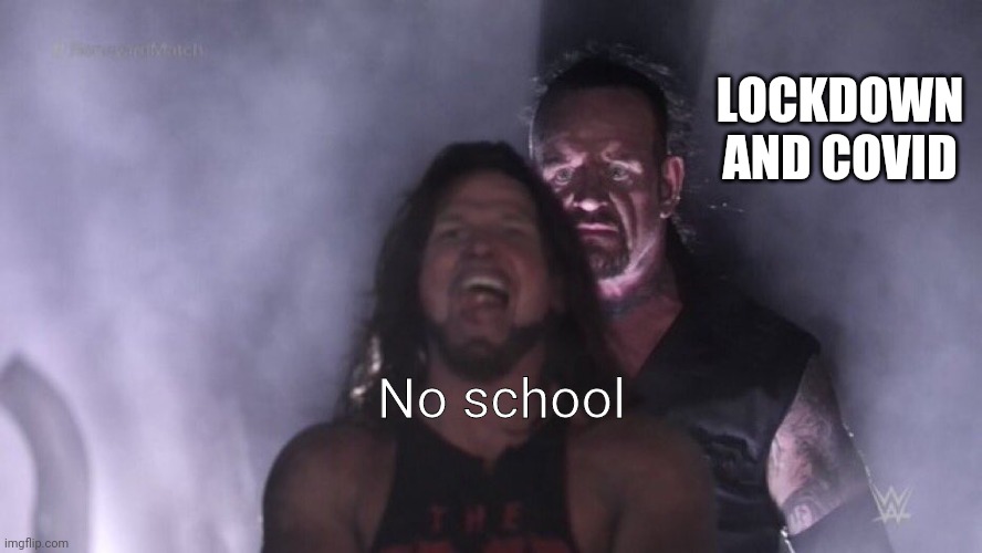 Crovid | LOCKDOWN AND COVID; No school | image tagged in aj styles undertaker | made w/ Imgflip meme maker