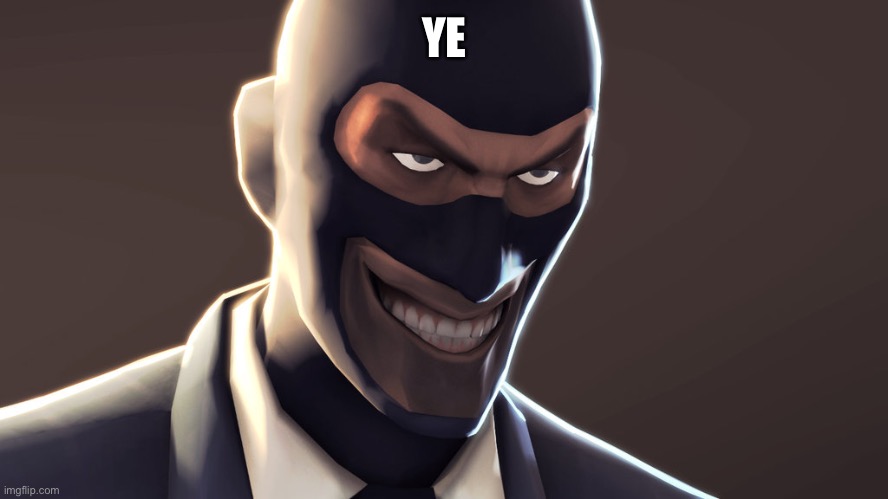 TF2 spy face | YE | image tagged in tf2 spy face | made w/ Imgflip meme maker