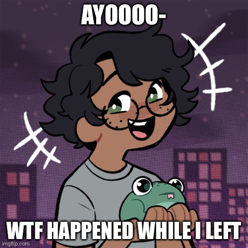 E | AYOOOO-; WTF HAPPENED WHILE I LEFT | image tagged in ram3n picrew | made w/ Imgflip meme maker