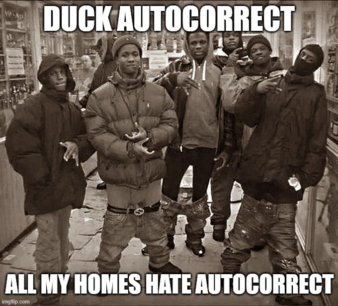 All My Homies Hate | DUCK AUTOCORRECT; ALL MY HOMES HATE AUTOCORRECT | image tagged in memes,all my homies hate,autocorrect | made w/ Imgflip meme maker