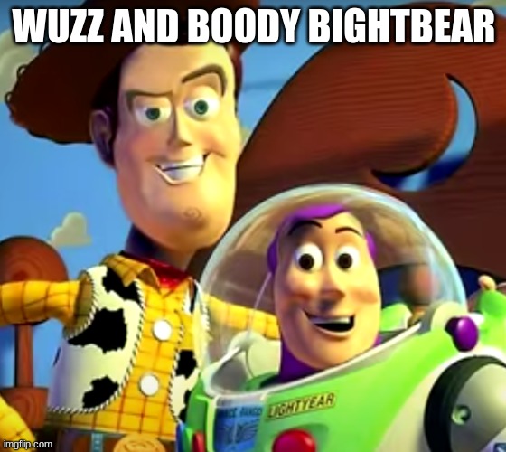 Cursed | WUZZ AND BOODY BIGHTBEAR | image tagged in toy story | made w/ Imgflip meme maker