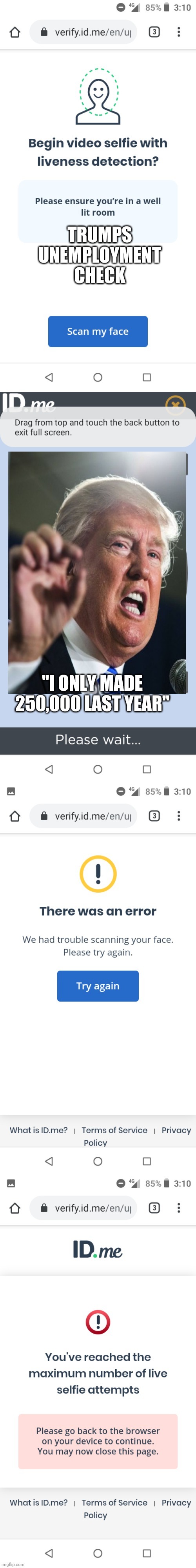 Trump collects unemployment | TRUMPS UNEMPLOYMENT CHECK; "I ONLY MADE 250,000 LAST YEAR" | image tagged in unable unemployment template | made w/ Imgflip meme maker