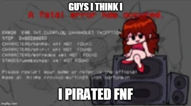 oh no |  GUYS I THINK I; I PIRATED FNF | image tagged in panik,fnf,piracy | made w/ Imgflip meme maker