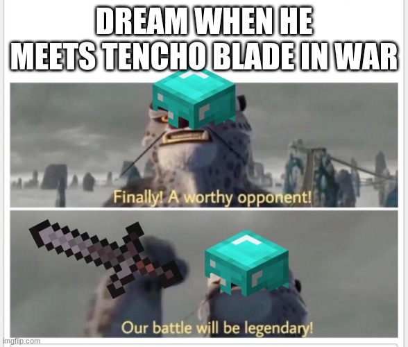 Dream smp meme | DREAM WHEN HE MEETS TENCHO BLADE IN WAR | image tagged in finally a worthy opponent | made w/ Imgflip meme maker