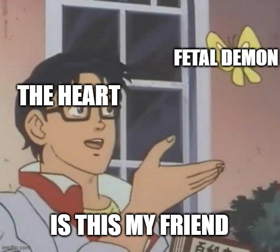 Is This A Pigeon | FETAL DEMON; THE HEART; IS THIS MY FRIEND | image tagged in memes,is this a pigeon | made w/ Imgflip meme maker
