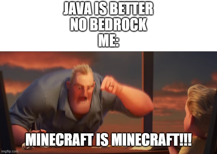 e | JAVA IS BETTER
NO BEDROCK
ME:; MINECRAFT IS MINECRAFT!!! | image tagged in math is math | made w/ Imgflip meme maker