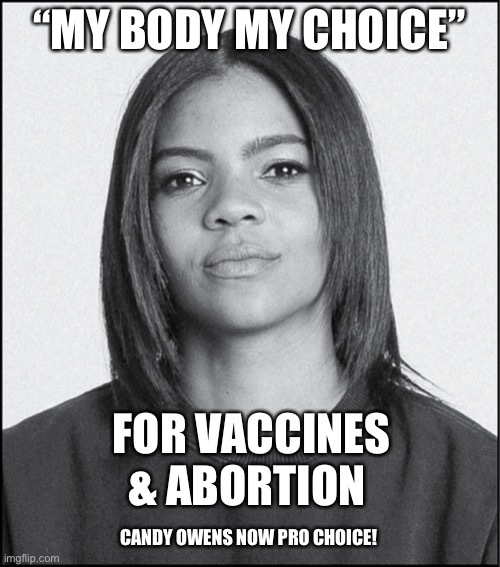 Now pro choice! | “MY BODY MY CHOICE”; FOR VACCINES & ABORTION; CANDY OWENS NOW PRO CHOICE! | image tagged in i worry about you sometimes candace | made w/ Imgflip meme maker
