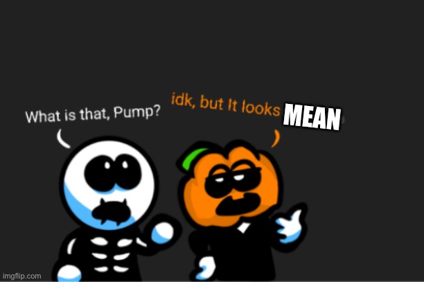 MEAN | image tagged in skid and pump looking up | made w/ Imgflip meme maker