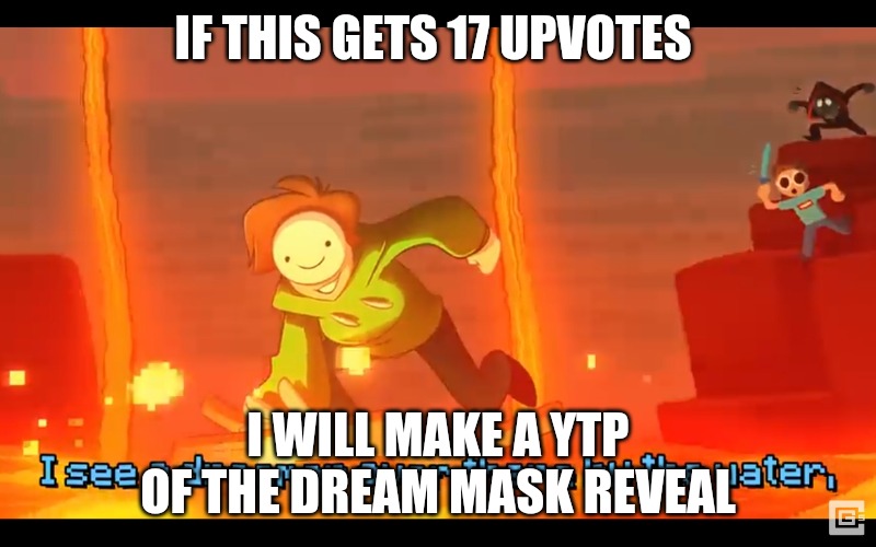 I see a dreamer | IF THIS GETS 17 UPVOTES; I WILL MAKE A YTP OF THE DREAM MASK REVEAL | image tagged in i see a dreamer | made w/ Imgflip meme maker