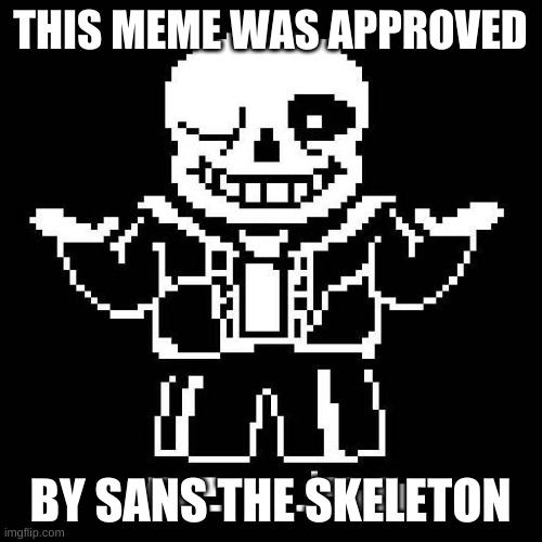 sans undertale | THIS MEME WAS APPROVED BY SANS THE SKELETON | image tagged in sans undertale | made w/ Imgflip meme maker